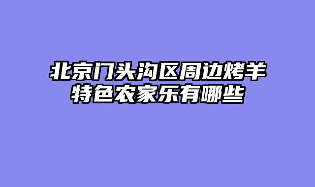 北京门头沟区周边烤羊特色农家乐有哪些