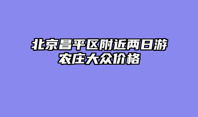 北京昌平区附近两日游农庄大众价格