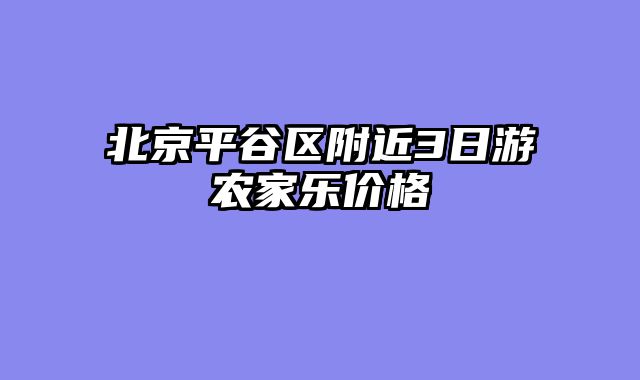 北京平谷区附近3日游农家乐价格