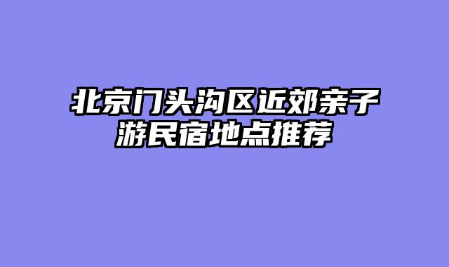 北京门头沟区近郊亲子游民宿地点推荐