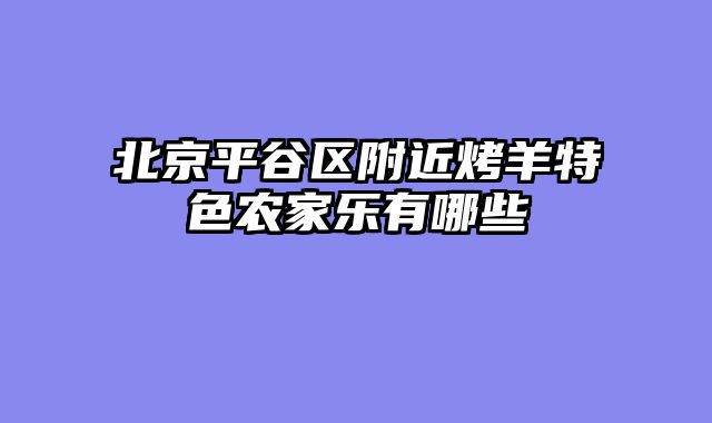 北京平谷区附近烤羊特色农家乐有哪些
