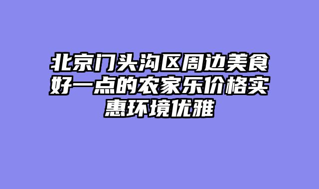 北京门头沟区周边美食好一点的农家乐价格实惠环境优雅