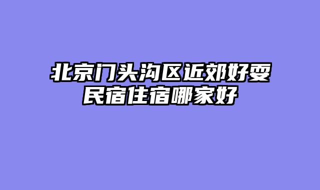 北京门头沟区近郊好耍民宿住宿哪家好