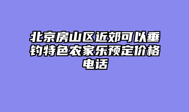 北京房山区近郊可以垂钓特色农家乐预定价格电话