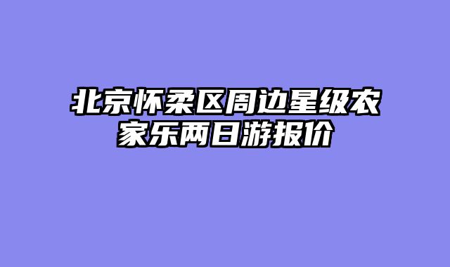北京怀柔区周边星级农家乐两日游报价