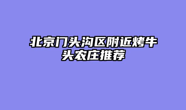 北京门头沟区附近烤牛头农庄推荐