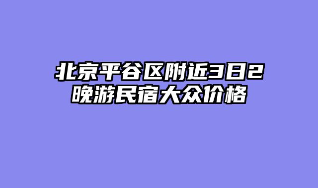 北京平谷区附近3日2晚游民宿大众价格