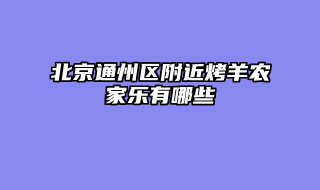 北京通州区附近烤羊农家乐有哪些
