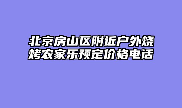 北京房山区附近户外烧烤农家乐预定价格电话