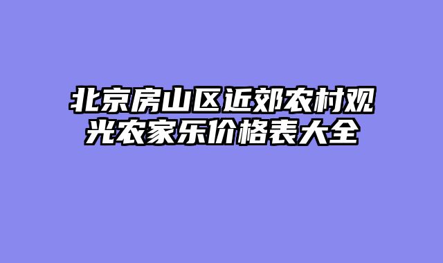北京房山区近郊农村观光农家乐价格表大全