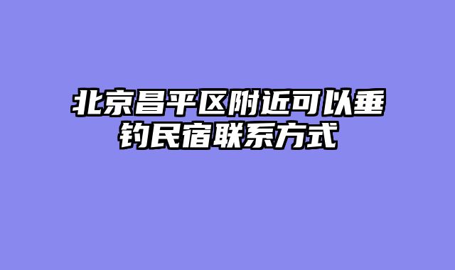 北京昌平区附近可以垂钓民宿联系方式