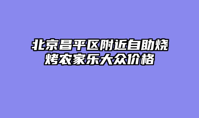 北京昌平区附近自助烧烤农家乐大众价格
