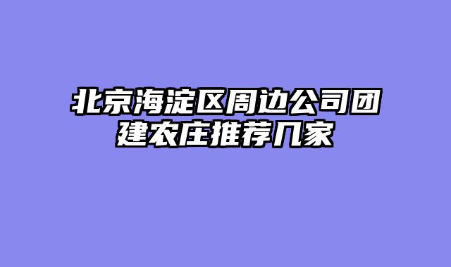 北京海淀区周边公司团建农庄推荐几家