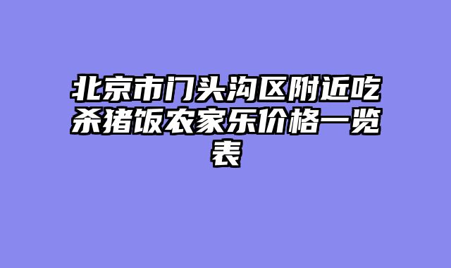 北京市门头沟区附近吃杀猪饭农家乐价格一览表
