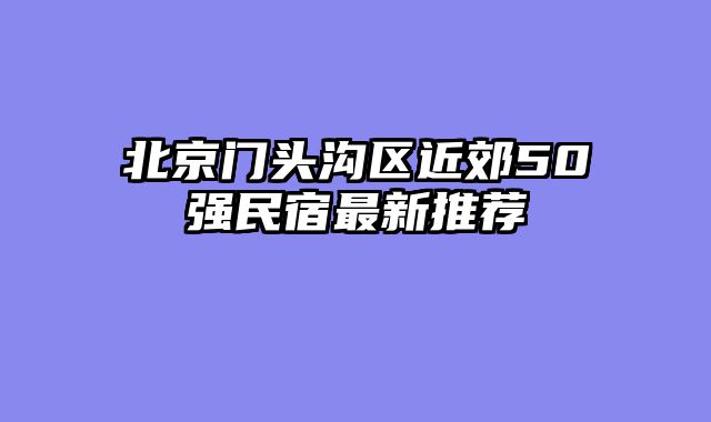 北京门头沟区近郊50强民宿最新推荐