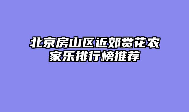 北京房山区近郊赏花农家乐排行榜推荐