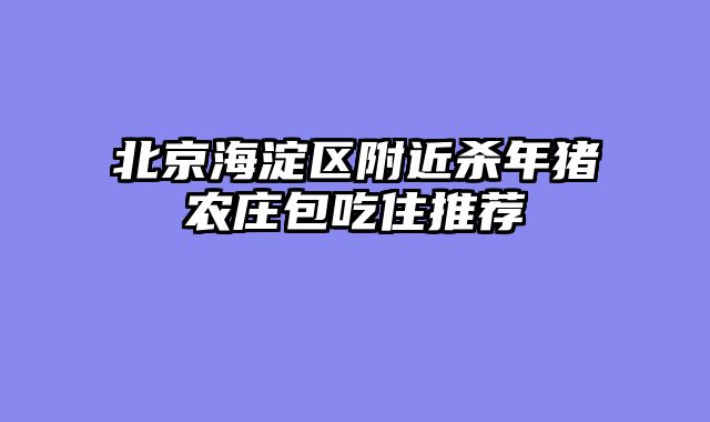 北京海淀区附近杀年猪农庄包吃住推荐