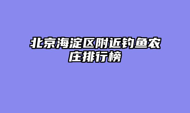 北京海淀区附近钓鱼农庄排行榜