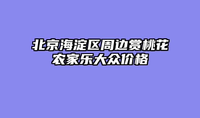 北京海淀区周边赏桃花农家乐大众价格