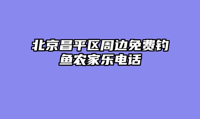 北京昌平区周边免费钓鱼农家乐电话