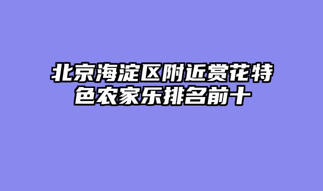 北京海淀区附近赏花特色农家乐排名前十