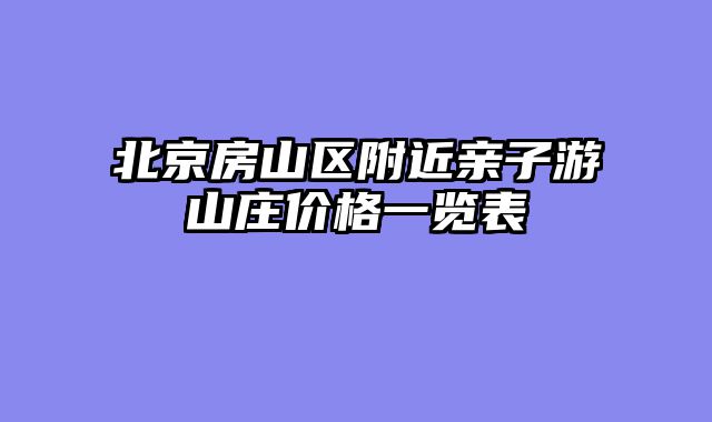 北京房山区附近亲子游山庄价格一览表