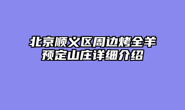 北京顺义区周边烤全羊预定山庄详细介绍