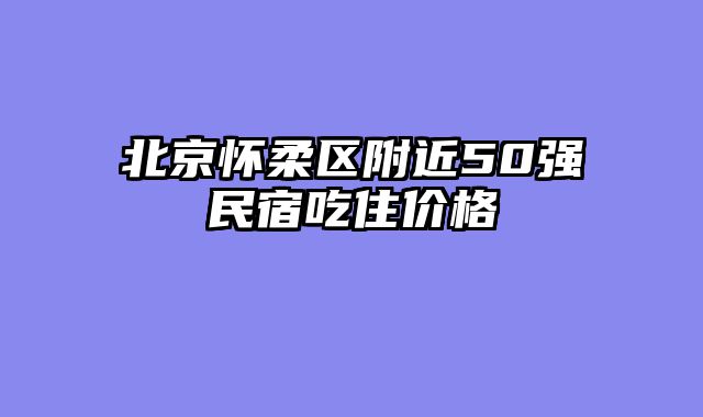 北京怀柔区附近50强民宿吃住价格