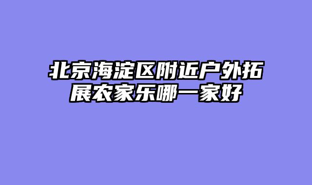 北京海淀区附近户外拓展农家乐哪一家好