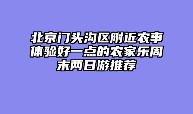 北京门头沟区附近农事体验好一点的农家乐周末两日游推荐