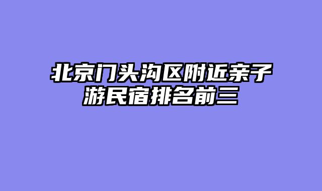 北京门头沟区附近亲子游民宿排名前三