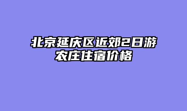 北京延庆区近郊2日游农庄住宿价格