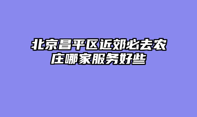 北京昌平区近郊必去农庄哪家服务好些