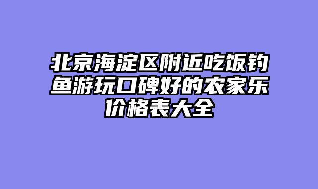 北京海淀区附近吃饭钓鱼游玩口碑好的农家乐价格表大全