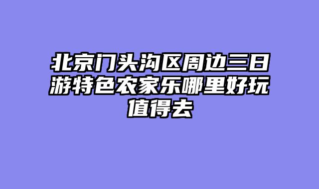 北京门头沟区周边三日游特色农家乐哪里好玩值得去