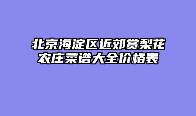 北京海淀区近郊赏梨花农庄菜谱大全价格表
