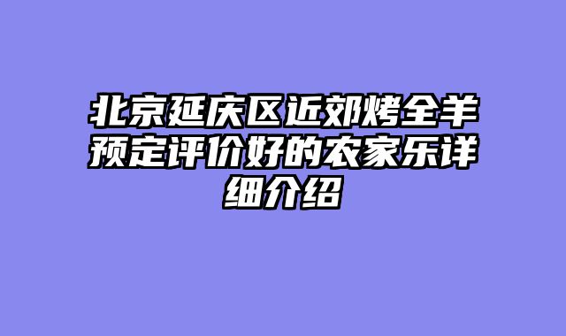 北京延庆区近郊烤全羊预定评价好的农家乐详细介绍