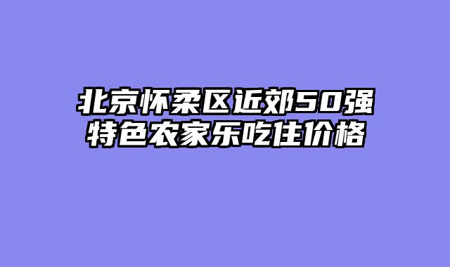 北京怀柔区近郊50强特色农家乐吃住价格