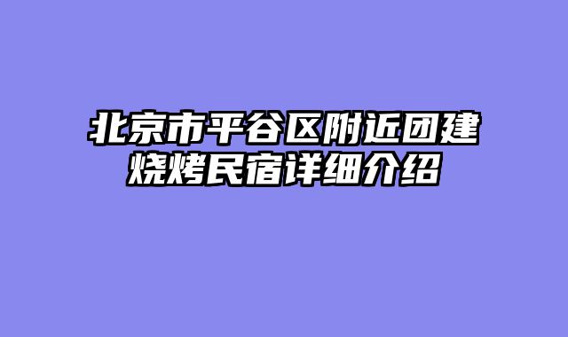 北京市平谷区附近团建烧烤民宿详细介绍
