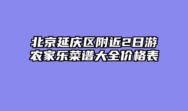北京延庆区附近2日游农家乐菜谱大全价格表
