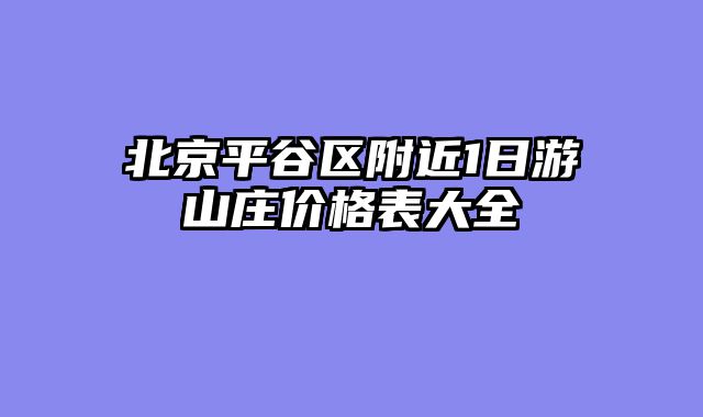 北京平谷区附近1日游山庄价格表大全
