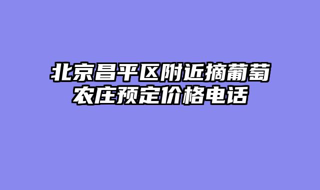 北京昌平区附近摘葡萄农庄预定价格电话