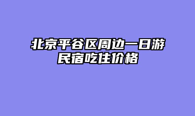 北京平谷区周边一日游民宿吃住价格