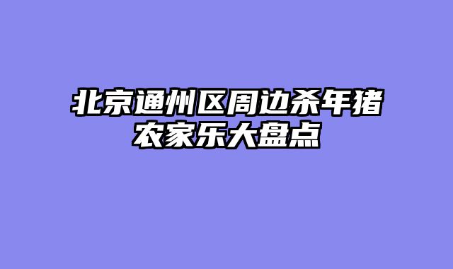 北京通州区周边杀年猪农家乐大盘点