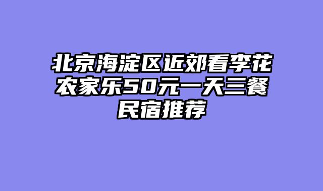 北京海淀区近郊看李花农家乐50元一天三餐民宿推荐