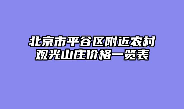 北京市平谷区附近农村观光山庄价格一览表