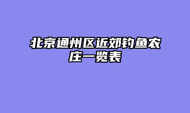 北京通州区近郊钓鱼农庄一览表