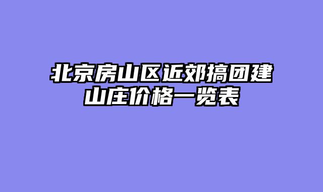 北京房山区近郊搞团建山庄价格一览表