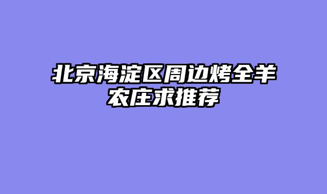 北京海淀区周边烤全羊农庄求推荐