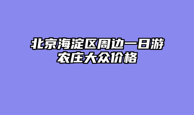 北京海淀区周边一日游农庄大众价格